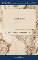 Anti-Machiavel: O, un esame del Principe di Machiavel. Con note storiche e politiche. Pubblicato da Mr. de Voltaire. Tradurre - Anti-Machiavel: Or, an Examination of Machiavel's Prince. With Notes Historical and Political. Published by Mr. de Voltaire. Translate