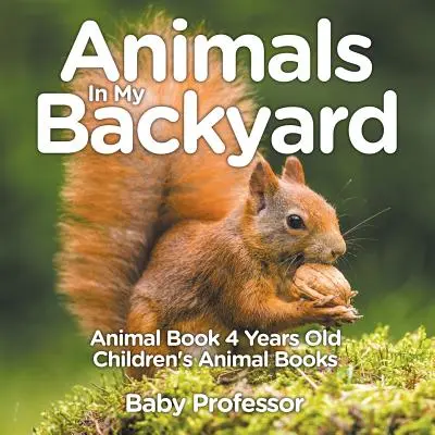 Animali nel mio cortile - Libro sugli animali 4 anni - Libri sugli animali per bambini - Animals In My Backyard - Animal Book 4 Years Old - Children's Animal Books