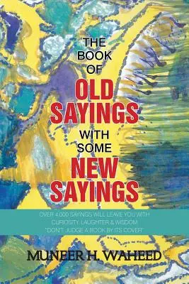 Il libro dei vecchi detti con alcuni nuovi detti: Oltre 3.000 detti che vi lasceranno con curiosità, risate e saggezza Non giudicare un libro dalla copertina - The Book of Old Sayings with Some New Sayings: Over 3,000 Sayings Will Leave You with Curiosity, Laughter & Wisdom Don't Judge a Book by Its Cover