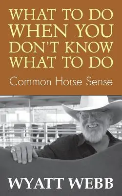 Cosa fare quando non si sa cosa fare: Il buon senso del cavallo - What to Do When You Don't Know What to Do: Common Horse Sense