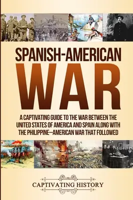 Guerra ispano-americana: una guida accattivante alla guerra tra gli Stati Uniti d'America e la Spagna e alla guerra filippino-americana. - Spanish-American War: A Captivating Guide to the War Between the United States of America and Spain along with The Philippine-American War t