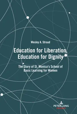 Educazione alla liberazione, educazione alla dignità; la storia della scuola di base per donne di Santa Monica - Education for Liberation, Education for Dignity; The Story of St. Monica's School of Basic Learning for Women