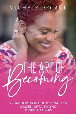 L'arte di diventare: Un diario e una riflessione di 30 giorni per le donne di fede che desiderano crescere - The Art of Becoming: A 30-Day Devotional & Journal for Women of Faith Who Desire to Grow