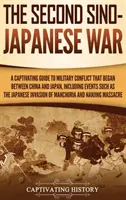 La seconda guerra sino-giapponese: un'avvincente guida al conflitto militare iniziato tra Cina e Giappone, che comprende eventi come l'invasione giapponese e la guerra di liberazione. - The Second Sino-Japanese War: A Captivating Guide to Military Conflict That Began between China and Japan, Including Events Such as the Japanese Inv