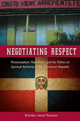 Negoziare il rispetto: Pentecostalismo, mascolinità e politica dell'autorità spirituale nella Repubblica Dominicana - Negotiating Respect: Pentecostalism, Masculinity, and the Politics of Spiritual Authority in the Dominican Republic