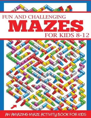 Labirinti divertenti e impegnativi per bambini dagli 8 ai 12 anni: un incredibile libro di attività sui labirinti per bambini - Fun and Challenging Mazes for Kids 8-12: An Amazing Maze Activity Book for Kids