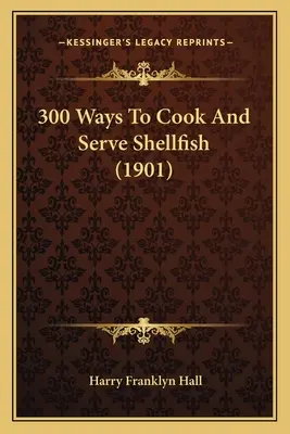 300 modi per cucinare e servire i crostacei (1901) - 300 Ways To Cook And Serve Shellfish (1901)