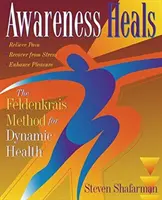 La consapevolezza guarisce: Il metodo Feldenkrais per la salute dinamica - Awareness Heals: The Feldenkrais Method for Dynamic Health