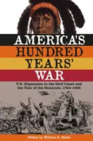 La guerra dei cento anni in America: l'espansione degli Stati Uniti verso la costa del Golfo e il destino dei Seminole, 1763-1858 - America's Hundred Years' War: U.S. Expansion to the Gulf Coast and the Fate of the Seminole, 1763-1858