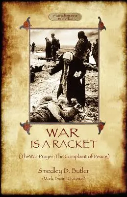 La guerra è un racket; con La preghiera di guerra e La denuncia della pace - War Is A Racket; with The War Prayer and The Complaint of Peace