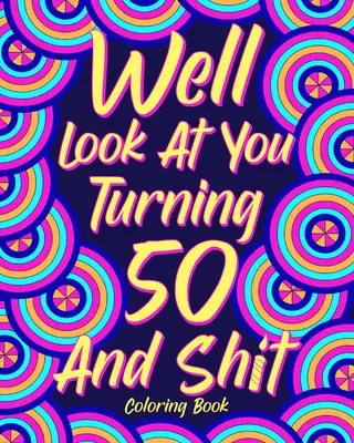 Libro da colorare “Guarda che stai per compiere 50 anni e merda”. - Well Look at You Turning 50 and Shit Coloring Book