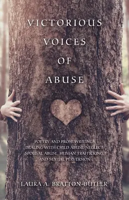 Voci vittoriose dell'abuso: Scritti in poesia e in prosa che trattano di abusi sui minori, maltrattamenti coniugali, traffico di esseri umani e perversione sessuale - Victorious Voices of Abuse: Poetry and Prose Writings Dealing with Child Abuse/Neglect, Spousal Abuse, Human Trafficking, and Sexual Perversion