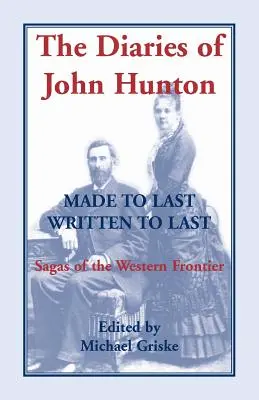 I diari di John Hunton, fatti per durare, scritti per durare, saghe della frontiera occidentale - The Diaries of John Hunton, Made to Last, Written to Last, Sagas of the Western Frontier