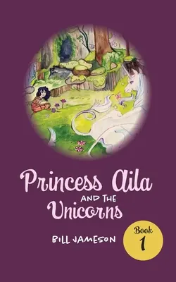 La principessa Aila e gli unicorni: Libro 1 - Princess Aila and the Unicorns: Book 1