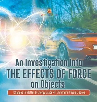 Un'indagine sugli effetti della forza sugli oggetti - Cambiamenti nella materia e nell'energia - Libri di fisica per bambini - Grade 4 - An Investigation Into the Effects of Force on Objects - Changes in Matter & Energy Grade 4 - Children's Physics Books