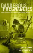 Gravidanze pericolose: Madri, disabilità e aborto nell'America moderna - Dangerous Pregnancies: Mothers, Disabilities, and Abortion in Modern America