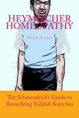 Omeopatia Heymischer: La guida di Schmendrick per rimediare ai malesseri yiddish - Heymischer Homeopathy: The Schmendrick's Guide to Remedying Yiddish Kvetches