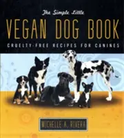 Il piccolo e semplice libro vegano per cani: Ricette senza crudeltà per i cani - The Simple Little Vegan Dog Book: Cruelty-Free Recipes for Canines