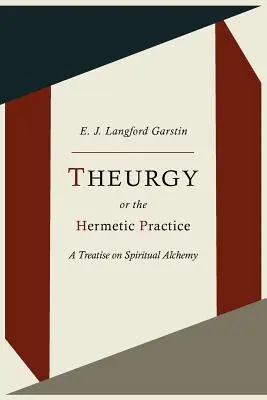 Teurgia, o pratica ermetica; trattato di alchimia spirituale - Theurgy, or the Hermetic Practice; A Treatise on Spiritual Alchemy
