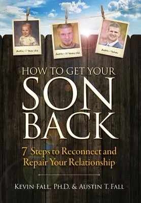 Come riprendersi il proprio figlio: 7 passi per riconnettersi e riparare la propria relazione - How to Get Your Son Back: 7 Steps to Reconnect and Repair Your Relationship
