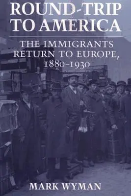 Andata e ritorno in America: Il ritorno degli immigrati in Europa, 1880-1930 - Round-Trip to America: The Immigrants Return to Europe, 1880-1930