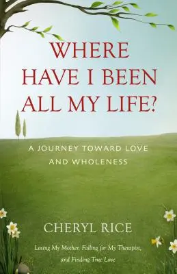 Dove sono stato tutta la vita? Un viaggio verso l'amore e l'integrità - Where Have I Been All My Life?: A Journey Toward Love and Wholeness