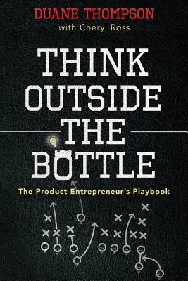 Pensare fuori dalla bottiglia: Il manuale dell'imprenditore di prodotti - Think Outside the Bottle: The Product Entrepreneur's Playbook