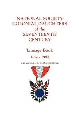 Società nazionale delle figlie coloniali del XVII secolo. Libro delle discendenze, 1896-1999. Edizione del Ricordo del Centenario. - National Society Colonial Daughters of the Seventeenth Century. Lineage Book, 1896-1999. the Centennial Remembrance Edition