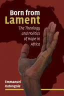 Nato dal lamento: Teologia e politica della speranza in Africa - Born from Lament: The Theology and Politics of Hope in Africa