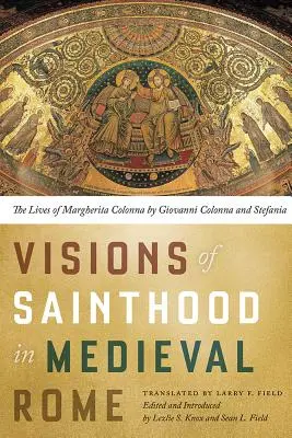 Visioni di santità nella Roma medievale: Le vite di Margherita Colonna, di Giovanni Colonna e Stefania - Visions of Sainthood in Medieval Rome: The Lives of Margherita Colonna by Giovanni Colonna and Stefania