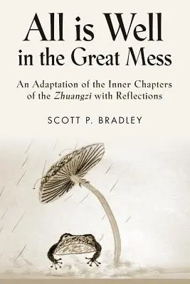 Tutto va bene nella grande confusione: Un adattamento dei capitoli interni dello Zhuangzi con riflessioni - All Is Well in the Great Mess: An Adaptation of the Inner Chapters of the Zhuangzi with Reflections