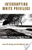 Interrompere il privilegio bianco: I teologi cattolici rompono il silenzio - Interrupting White Privilege: Catholic Theologians Break the Silence