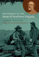 Il soldato nell'esercito della Virginia settentrionale: Un ritratto statistico delle truppe che servirono sotto Robert E. Lee - Soldiering in the Army of Northern Virginia: A Statistical Portrait of the Troops Who Served under Robert E. Lee