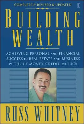 Costruire la ricchezza: Raggiungere il successo personale e finanziario nel settore immobiliare e negli affari senza soldi, credito o fortuna - Building Wealth: Achieving Personal and Financial Success in Real Estate and Business Without Money, Credit, or Luck