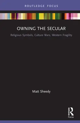Possedere il secolare: Simboli religiosi, guerre culturali, fragilità dell'Occidente - Owning the Secular: Religious Symbols, Culture Wars, Western Fragility