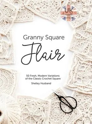 Granny Square Flair UK Terms Edition: 50 varianti fresche e moderne del classico quadrato all'uncinetto - Granny Square Flair UK Terms Edition: 50 Fresh, Modern Variations of the Classic Crochet Square
