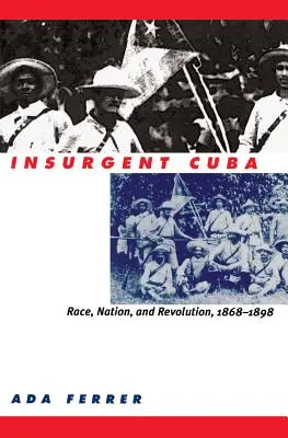 Cuba insorta: Razza, nazione e rivoluzione, 1868-1898 - Insurgent Cuba: Race, Nation, and Revolution, 1868-1898