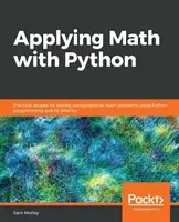 Applicare la matematica con Python: Ricette pratiche per risolvere problemi di matematica computazionale utilizzando la programmazione Python e le sue librerie - Applying Math with Python: Practical recipes for solving computational math problems using Python programming and its libraries
