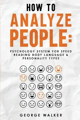 Come analizzare le persone: Sistema di psicologia per leggere velocemente il linguaggio del corpo e i tipi di personalità - How to Analyze People: Psychology System For Speed Reading Body Language & Personality Types