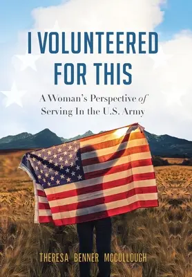 Mi sono offerta volontaria per questo: Il punto di vista di una donna che ha prestato servizio nell'esercito americano - I Volunteered for This: A Woman's Perspective of Serving In the U.S. Army