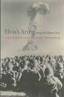 L'esercito di Elvis: I GI della Guerra Fredda e il campo di battaglia atomico - Elvis's Army: Cold War GIs and the Atomic Battlefield