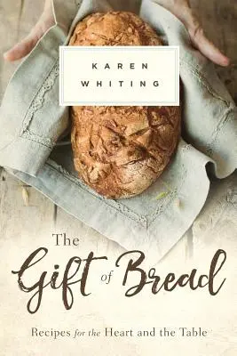 Il dono del pane: Ricette per il cuore e la tavola - Gift of Bread: Recipes for the Heart and Table