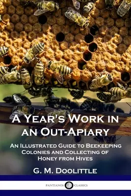 Un anno di lavoro in un apiario esterno: Guida illustrata alle colonie di api e alla raccolta del miele dagli alveari - A Year's Work in an Out-Apiary: An Illustrated Guide to Beekeeping Colonies and Collecting of Honey from Hives