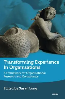 Trasformare l'esperienza nelle organizzazioni: Un quadro di riferimento per la ricerca e la consulenza organizzativa - Transforming Experience in Organisations: A Framework for Organisational Research and Consultancy