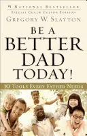 Diventa un papà migliore oggi: 10 strumenti di cui ogni padre ha bisogno - Be a Better Dad Today!: 10 Tools Every Father Needs