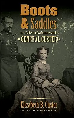 Stivali e selle: O, Vita in Dakota con il Generale Custer - Boots and Saddles: Or, Life in Dakota with General Custer