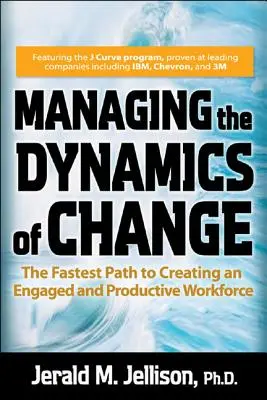Gestire le dinamiche del cambiamento: Il percorso più veloce per creare un ambiente di lavoro coinvolgente e produttivo - Managing the Dynamics of Change: The Fastest Path to Creating an Engaged and Productive Workplace