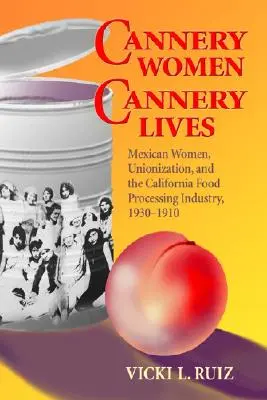 Donne da canneto, vite da canneto: Donne messicane, sindacalizzazione e industria alimentare californiana, 1930-1950 - Cannery Women, Cannery Lives: Mexican Women, Unionization, and the California Food Processing Industry, 1930-1950