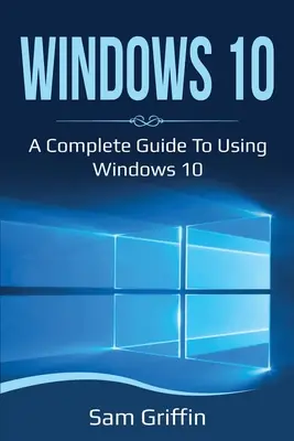 Windows 10: Guida completa all'uso di Windows 10 - Windows 10: A Complete Guide to Using Windows 10