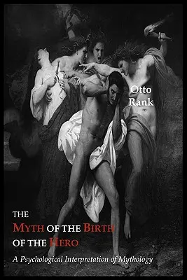 Il mito della nascita dell'eroe: un'interpretazione psicologica della mitologia - The Myth of the Birth of the Hero: A Psychological Interpretation of Mythology